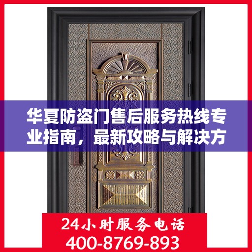 华夏防盗门售后服务热线专业指南，最新攻略与解决方案