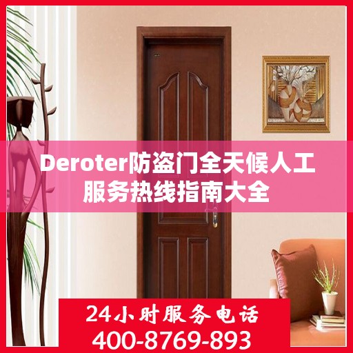 Deroter防盗门全天候人工服务热线指南大全