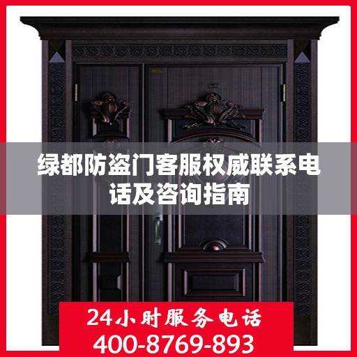 绿都防盗门客服权威联系电话及咨询指南