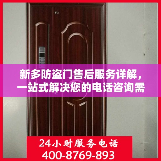 新多防盗门售后服务详解，一站式解决您的电话咨询需求
