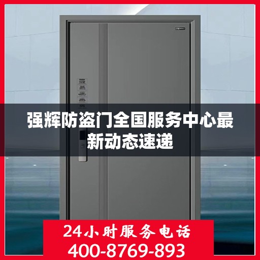 强辉防盗门全国服务中心最新动态速递