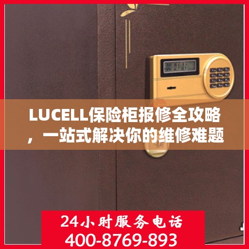 LUCELL保险柜报修全攻略，一站式解决你的维修难题
