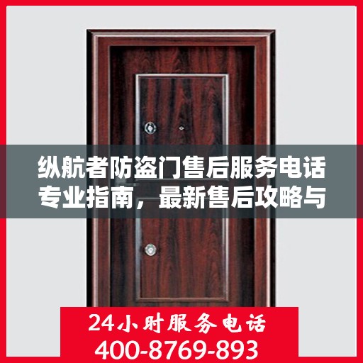 纵航者防盗门售后服务电话专业指南，最新售后攻略与联系方式
