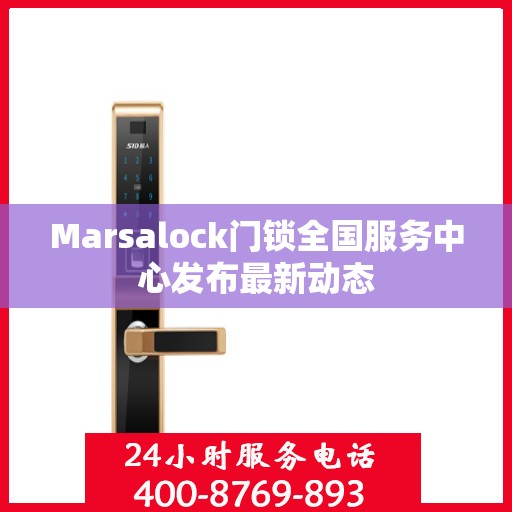 Marsalock门锁全国服务中心发布最新动态