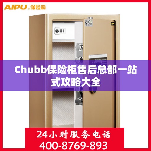 Chubb保险柜售后总部一站式攻略大全