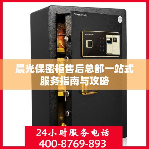 晨光保密柜售后总部一站式服务指南与攻略