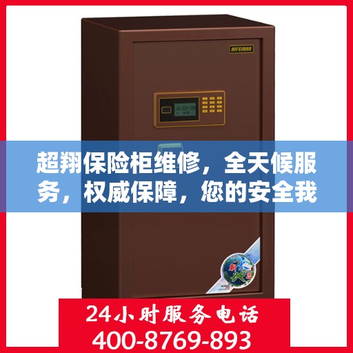 超翔保险柜维修，全天候服务，权威保障，您的安全我们随时守护