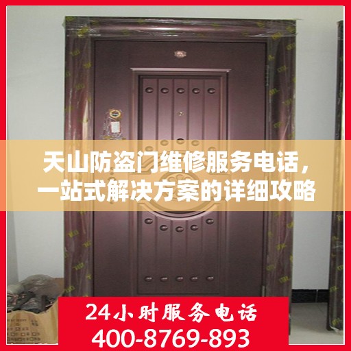 天山防盗门维修服务电话，一站式解决方案的详细攻略