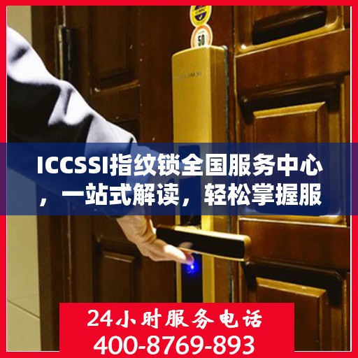 ICCSSI指纹锁全国服务中心，一站式解读，轻松掌握服务全貌