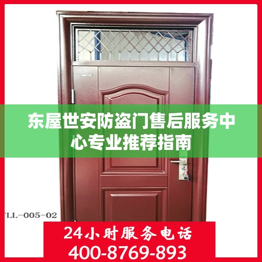 东屋世安防盗门售后服务中心专业推荐指南