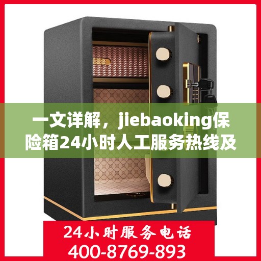 一文详解，jiebaoking保险箱24小时人工服务热线及全方位保障