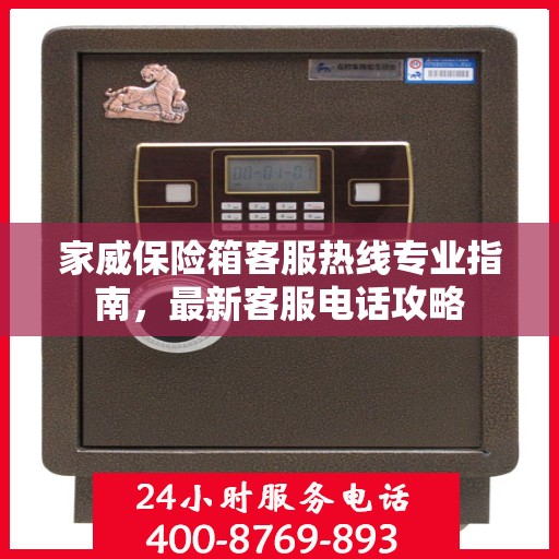 家威保险箱客服热线专业指南，最新客服电话攻略