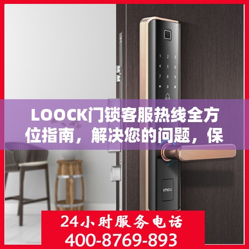 LOOCK门锁客服热线全方位指南，解决您的问题，保障您的安全