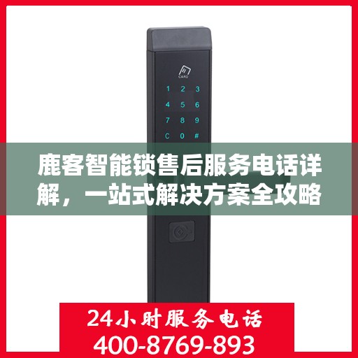 鹿客智能锁售后服务电话详解，一站式解决方案全攻略