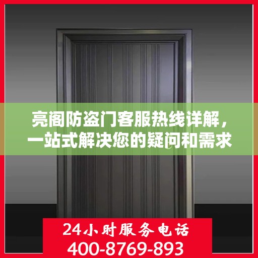 亮阁防盗门客服热线详解，一站式解决您的疑问和需求