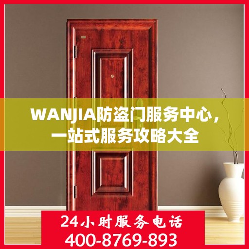 WANJIA防盗门服务中心，一站式服务攻略大全