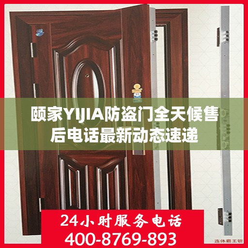 颐家YIJIA防盗门全天候售后电话最新动态速递