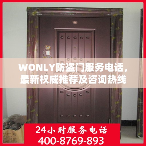 WONLY防盗门服务电话，最新权威推荐及咨询热线