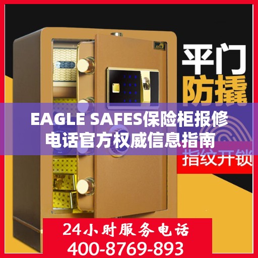EAGLE SAFES保险柜报修电话官方权威信息指南