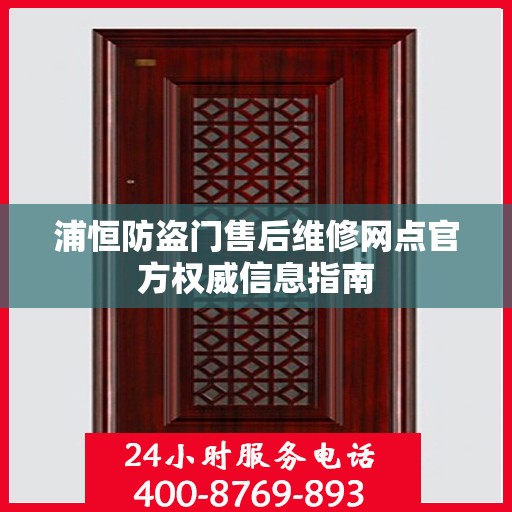 浦恒防盗门售后维修网点官方权威信息指南