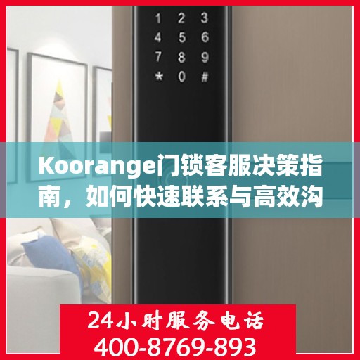 Koorange门锁客服决策指南，如何快速联系与高效沟通