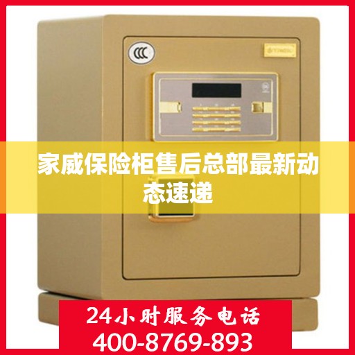 家威保险柜售后总部最新动态速递