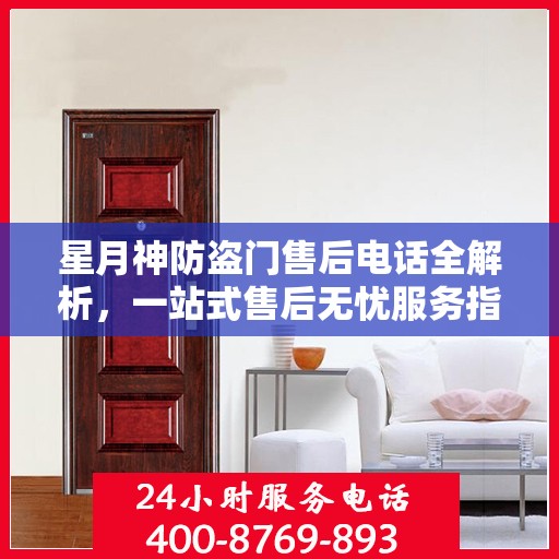 星月神防盗门售后电话全解析，一站式售后无忧服务指南