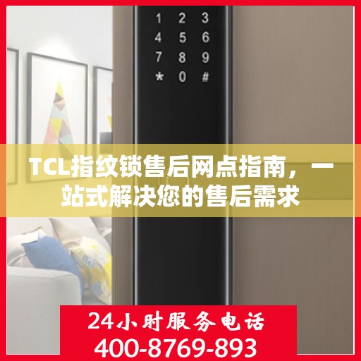 TCL指纹锁售后网点指南，一站式解决您的售后需求