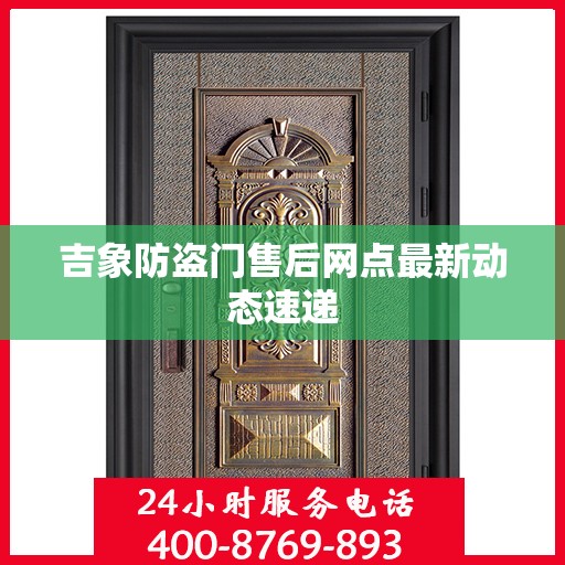 吉象防盗门售后网点最新动态速递