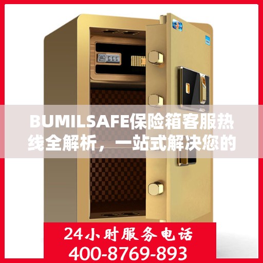 BUMILSAFE保险箱客服热线全解析，一站式解决您的疑问与需求