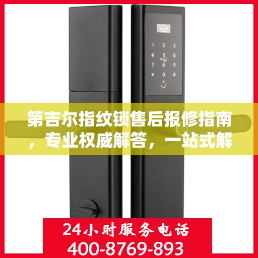 第吉尔指纹锁售后报修指南，专业权威解答，一站式解决您的维修问题