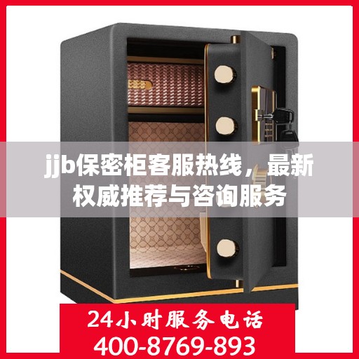 jjb保密柜客服热线，最新权威推荐与咨询服务