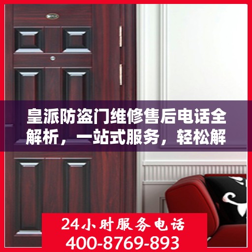 皇派防盗门维修售后电话全解析，一站式服务，轻松解决您的维修难题