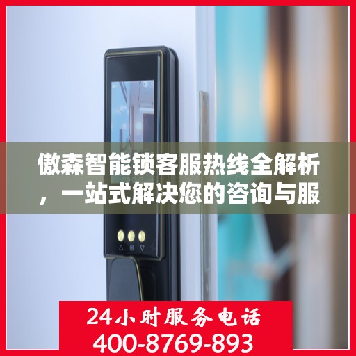 傲森智能锁客服热线全解析，一站式解决您的咨询与服务需求