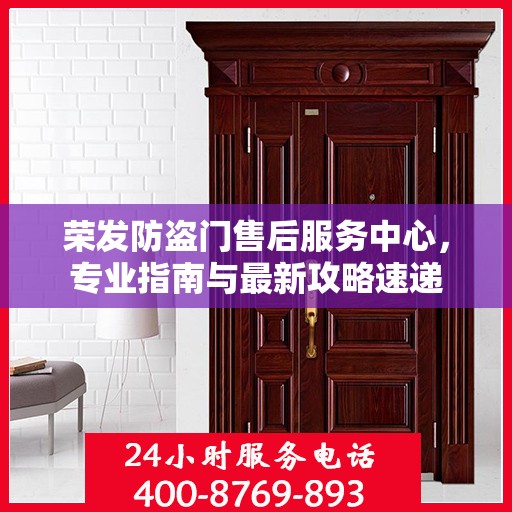 荣发防盗门售后服务中心，专业指南与最新攻略速递