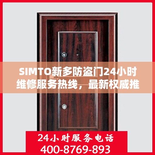 SIMTO新多防盗门24小时维修服务热线，最新权威推荐与解决方案