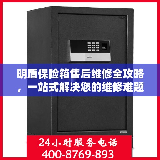 明盾保险箱售后维修全攻略，一站式解决您的维修难题