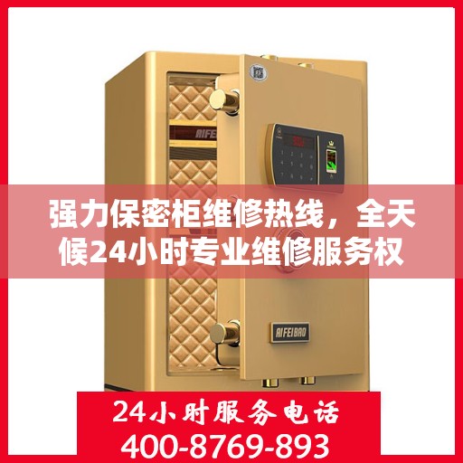 强力保密柜维修热线，全天候24小时专业维修服务权威发布