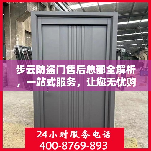 步云防盗门售后总部全解析，一站式服务，让您无忧购门！