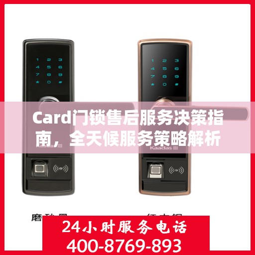 Card门锁售后服务决策指南，全天候服务策略解析