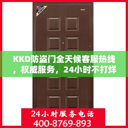 KKD防盗门全天候客服热线，权威服务，24小时不打烊的安全守护者