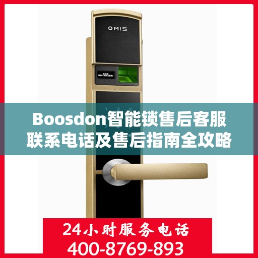 Boosdon智能锁售后客服联系电话及售后指南全攻略