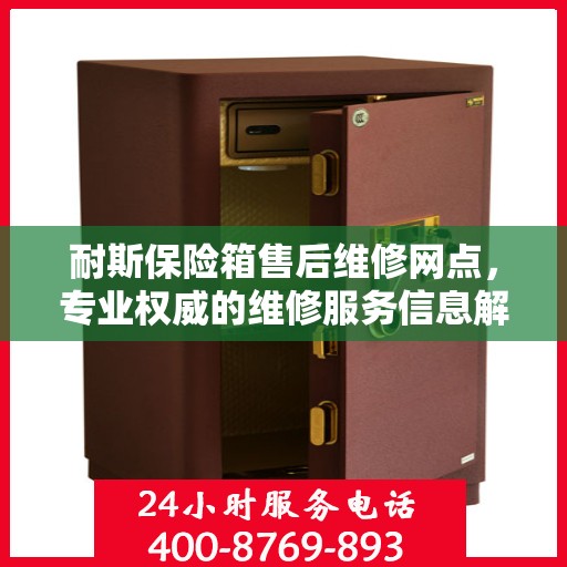 耐斯保险箱售后维修网点，专业权威的维修服务信息解读