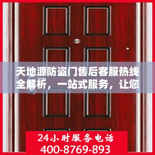 天地源防盗门售后客服热线全解析，一站式服务，让您轻松解决所有问题