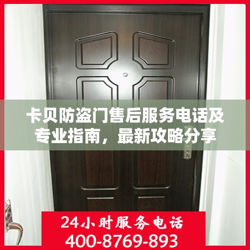 卡贝防盗门售后服务电话及专业指南，最新攻略分享