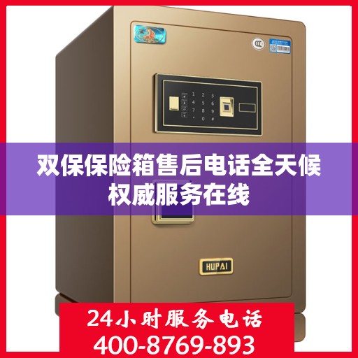 双保保险箱售后电话全天候权威服务在线