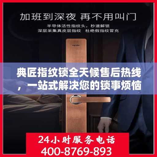 典匠指纹锁全天候售后热线，一站式解决您的锁事烦恼