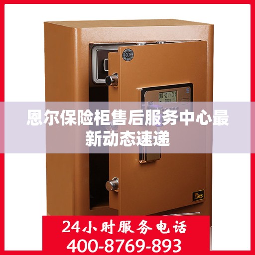 恩尔保险柜售后服务中心最新动态速递