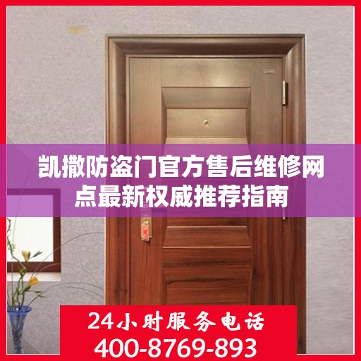 凯撒防盗门官方售后维修网点最新权威推荐指南