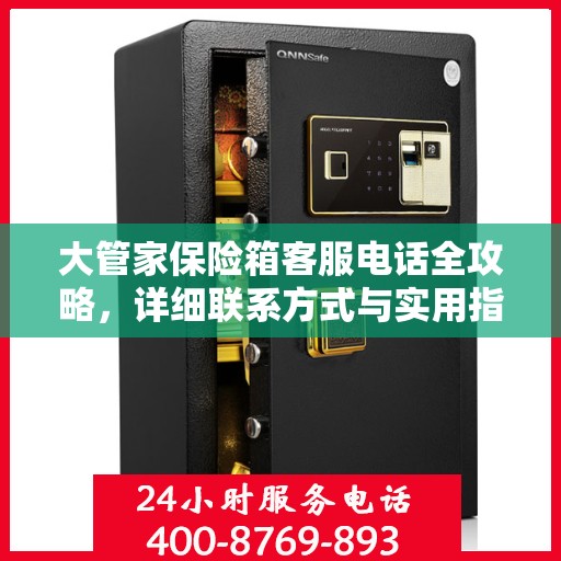 大管家保险箱客服电话全攻略，详细联系方式与实用指南